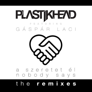 Plastikhead A szeretet él/Nobody Says - The Remixes (feat. Gáspár Laci)